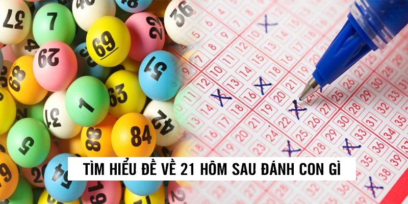 Đề về 21 hôm sau đánh con gì khi chơi xổ số 3 càng