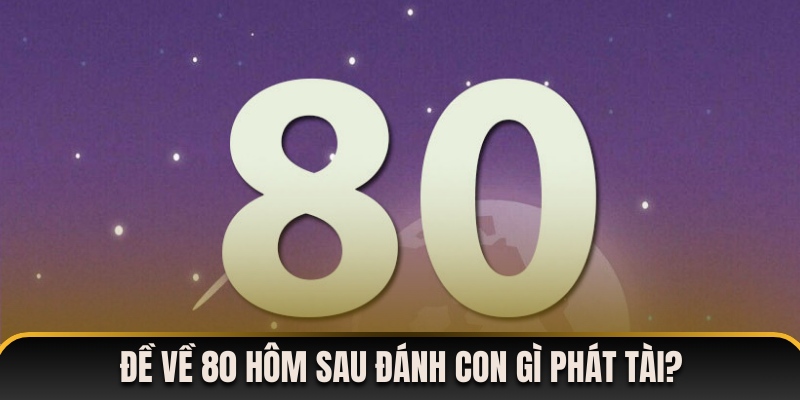 de-ve-80-hom-sau-danh-con-gi