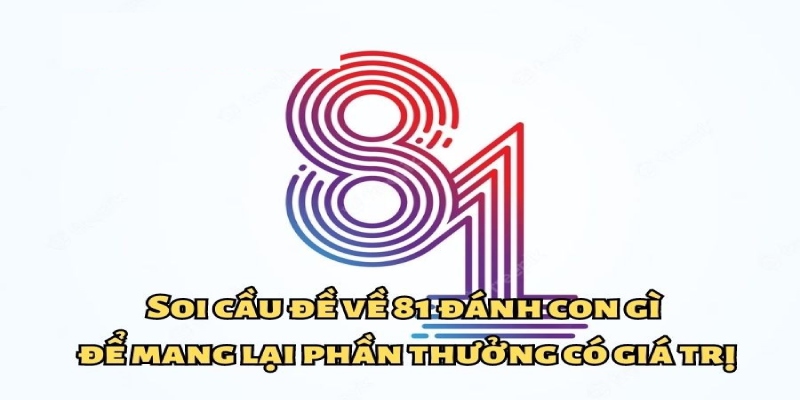 Tham khảo cách soi dàn đề 81 bất bại từ cao thủ