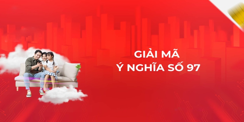 Tham khảo ý nghĩa của con số 97 nhiều khía cạnh