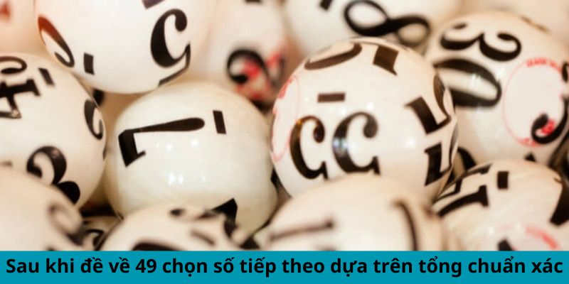 Sau khi đề về 49 chọn số tiếp theo dựa trên tổng chuẩn xác