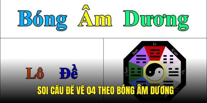 Soi cầu đề về 04 theo bóng âm dương độ chuẩn xác cao