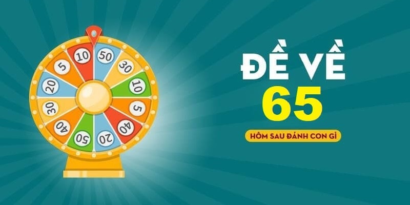 Soi cầu đề về 65 hôm sau đánh con gì dễ trúng nhất