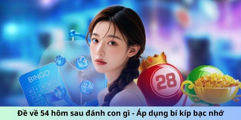 Đề về 54 hôm sau đánh con gì - Áp dụng bí kíp bạc nhớ