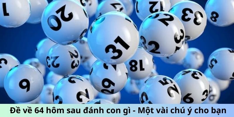 Đề về 64 hôm sau đánh con gì - Một vài chú ý cho bạn