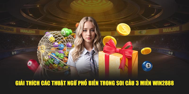 Giải thích các thuật ngữ phổ biến trong soi cầu 3 miền WIN2888