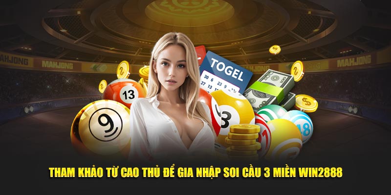 Tham khảo từ cao thủ để gia nhập soi cầu 3 miền WIN2888