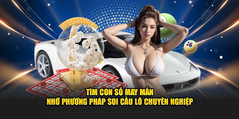 Tìm con số may mắn nhờ phương pháp soi cầu lô chuyên nghiệp